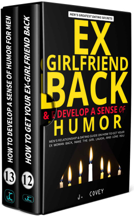 J. Covey - Ex-girlfriend back & develop a sense of humor: Mens Relationship & Dating Guide on How to Get Your Ex Woman Back, Make the Girl Laugh, and Love You