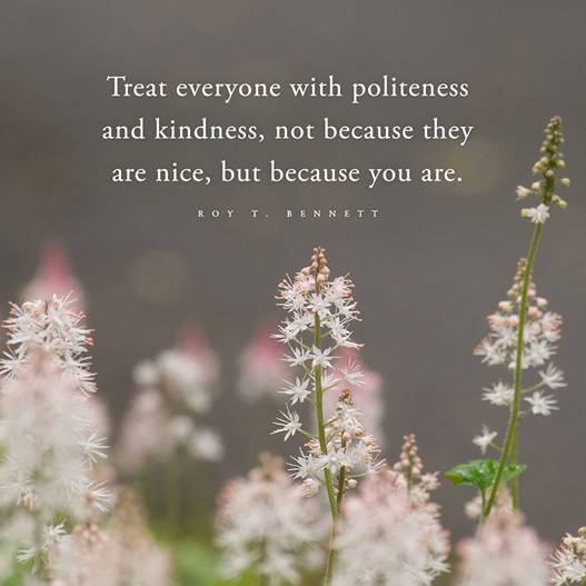 Treat everyone with politeness and kindness not because theyare nice but - photo 10