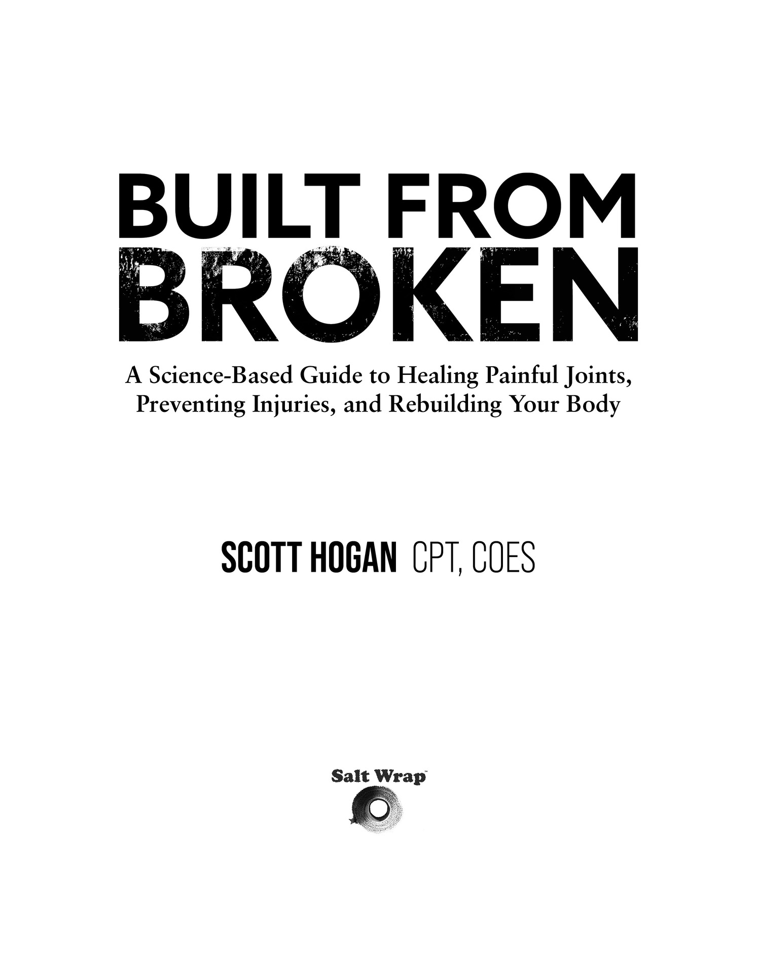 Built from Broken A Science-Based Guide to Healing Painful Joints Preventing - photo 2