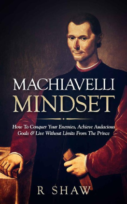 R Shaw - Machiavelli Mindset: How To Conquer Your Enemies, Achieve Audacious Goals & Live Without Limits From The Prince