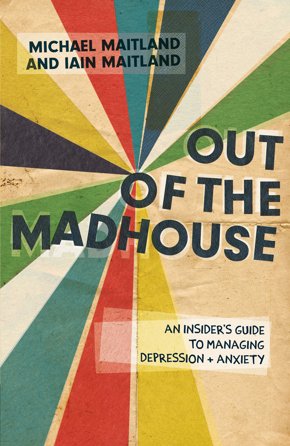 OUT OF THE MADHOUSE AN INSIDERS GUIDE TO MANAGING DEPRESSION AND ANXIETY - photo 1