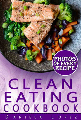 Daniela Lopez - Clean Eating Cookbook: Dozens of Clean Eating Recipes with Photos, Nutrition Facts, and Serving Info for Every Recipe