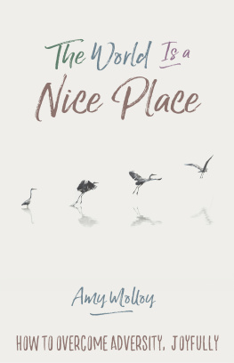 Amy Molloy The World Is a Nice Place : How to Overcome Adversity, Joyfully