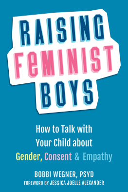 Bobbi Wegner Raising Feminist Boys How to Talk with Your Child about Gender, Consent, and Empathy.