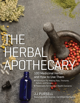 J.J. Pursell - The Herbal Apothecary: 100 Medicinal Herbs and How to Use Them