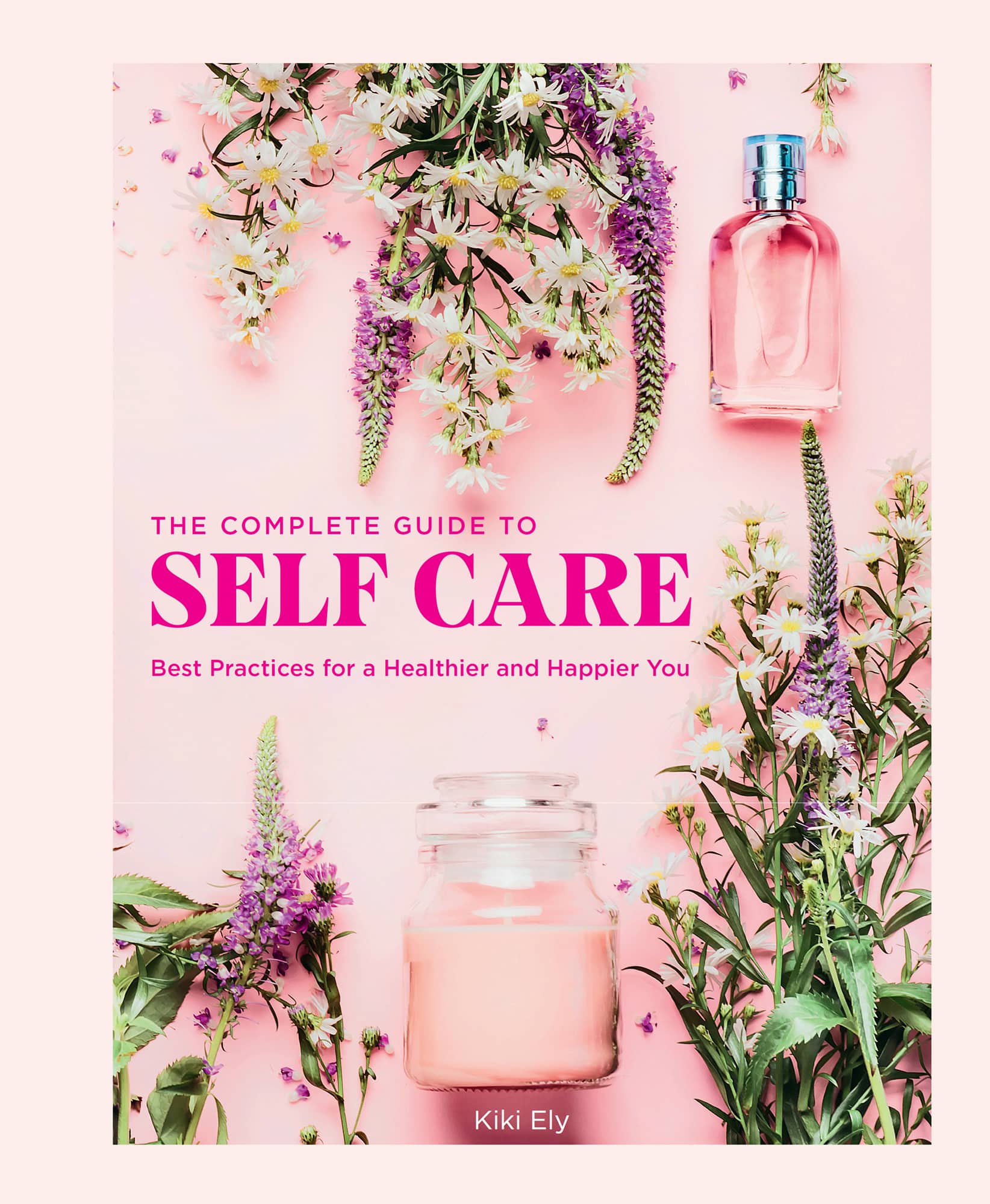 THE COMPLETE GUIDE TO SELF CARE Best Practices for a Healthier and Happier You - photo 1