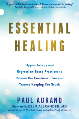 Paul Aurand - Essential Healing: Hypnotherapy and Regression-Based Practices to Release the Emotional Pain and Trauma Keeping You Stuck