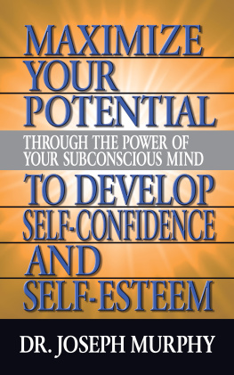 DR. JOSEPH MURPHY. MAXIMIZE YOUR POTENTIAL THROUGH THE POWER OF YOUR SUBCONSCIOUS MIND TO DEVELOP SELF CONFIDENCE AND SELF ESTEEM