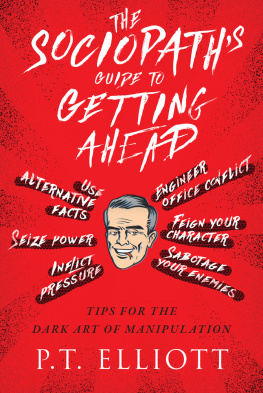 P.T. Elliott - The Sociopaths Guide to Getting Ahead: Tips for the Dark Art of Manipulation