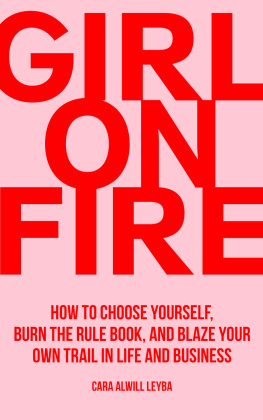 Cara Alwill Leyba - Girl On Fire: How to Choose Yourself, Burn the Rule Book, and Blaze Your Own Trail in Life and Business