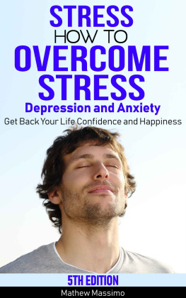 Mathew Massimo - Stress: How to Overcome Stress, Depression and Anxiety - Get Back Your Life, Confidence and Happiness