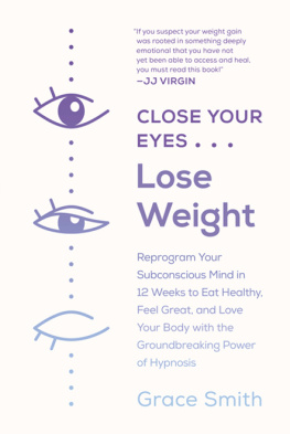 Grace Smith - Close Your Eyes, Lose Weight: Reprogram Your Mind to Eat Healthy, Feel Great, and Love Your Body with the Groundbreaking Power of Hypnosis