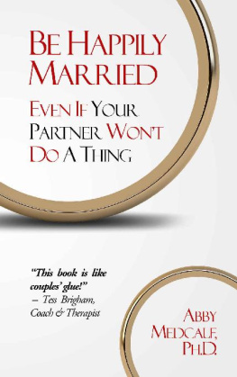 Abby Medcalf PhD - Be Happily Married: Even If Your Partner Wont Do a Thing