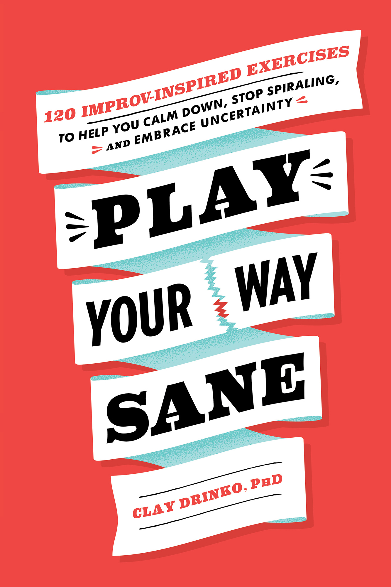 Play Your Way Sane 120 Improv-Inspired Exercises to Help You Calm Down Stop Spiraling and Embrace Uncertainty - image 1