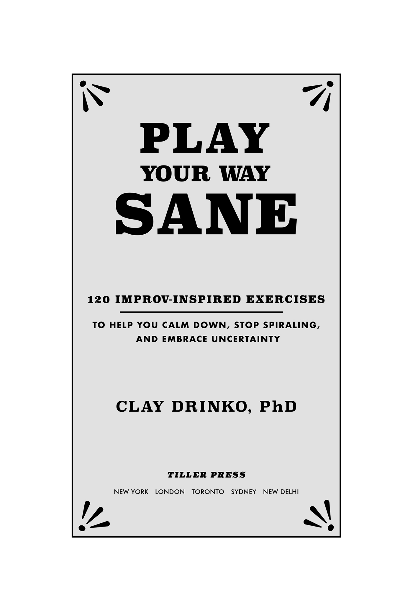 Play Your Way Sane 120 Improv-Inspired Exercises to Help You Calm Down Stop Spiraling and Embrace Uncertainty - image 2