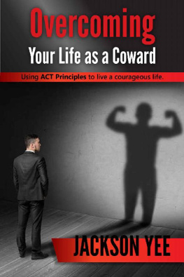 Jackson Yee - Overcoming Your Fears and Life as a Coward: Using ACT Principles to Live a Courageous Life