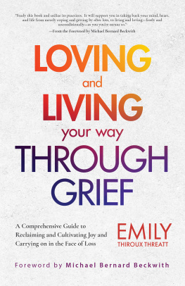 Emily Thiroux Threatt - Loving and Living Your Way Through Grief A Comprehensive Guide to Reclaiming and Cultivating Joy and Carrying on in the Face of Loss (A Grief Recovery Handbook).