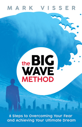 Mark Visser - The Big Wave Method : 8 Steps to Overcoming Your Fear and Achieving Your Ultimate Dream.