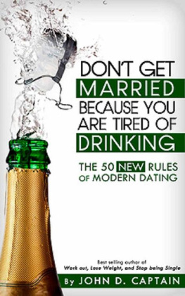 John Captain - Dont Get Married Because You Are Tired Of Drinking! The 50 New Rules of Modern Dating