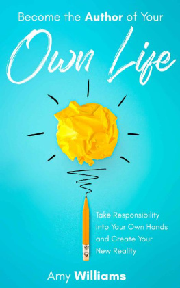 Amy Williams - Become the Author of Your Own Life: Take Responsibility Into Your Own Hands and Create Your New Reality