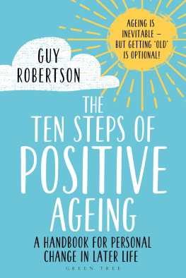 Guy Robertson The Ten Steps of Positive Ageing: A Handbook for Personal Change in Later Life