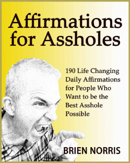 Brien Norris Affirmations for Assholes: 190 Life Changing Daily Affirmations for People Who Want to be the Best Asshole Possible