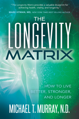 MICHAEL T. MURRAY LONGEVITY MATRIX how to live better, stronger, and longer.