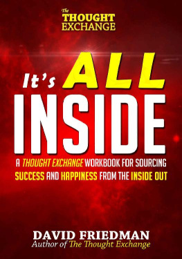 David Friedman - Its All Inside: A Thought Exchange Workbook for Sourcing Success and Happiness From the Inside Out (The Thought Exchange)