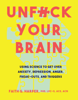 Faith G. Harper - Unfuck Your Brain: Using Science to Get Over Anxiety, Depression, Anger, Freak-Outs, and Triggers