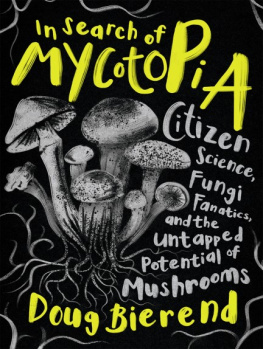 Doug Bierend In Search of Mycotopia: Citizen Science, Fungi Fanatics, and the Untapped Potential of Mushrooms