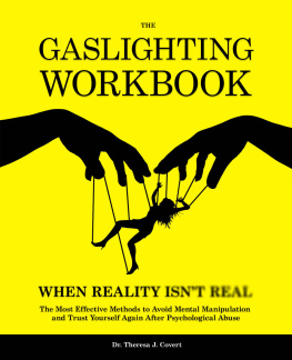 Dr.Theresa J. Covert The Gaslighting Workbook: When Reality Isnt Real - The Most Effective Methods to Avoid Mental Manipulation and Trust Yourself Again After Psychological Abuse