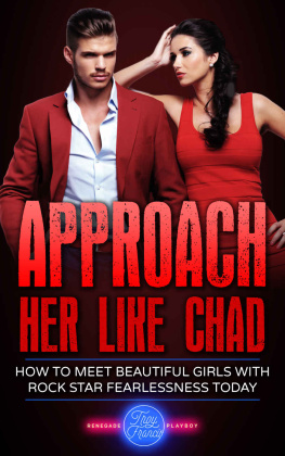 Troy Francis - Approach Her Like Chad: How To Meet Beautiful Girls With Rock Star Fearlessness Today