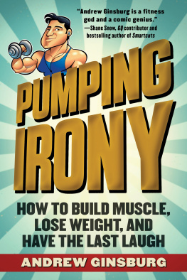 Andrew Ginsburg Pumping Irony: How to Build Muscle, Lose Weight, and Have the Last Laugh