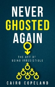 Never Ghosted Again The Art of Being Irresistible A tactical guide on - photo 1