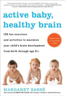 Margaret Sassé - Active Baby, Healthy Brain: 135 Fun Exercises and Activities to Maximize Your Childs Brain Development from Birth Through Age 5.5