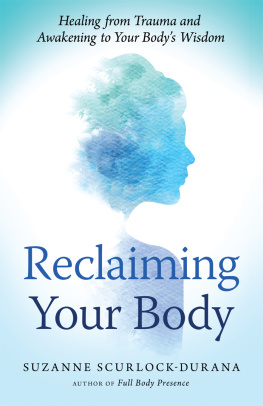 Suzanne Scurlock-Durana Reclaiming Your Body: Healing from Trauma and Awakening to Your Bodys Wisdom