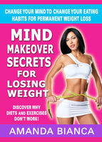 Amanda Bianca Mind Makeover Secrets for Losing Weight: Change Your Mind to Change Your Eating Habits for Permanent Weight Loss