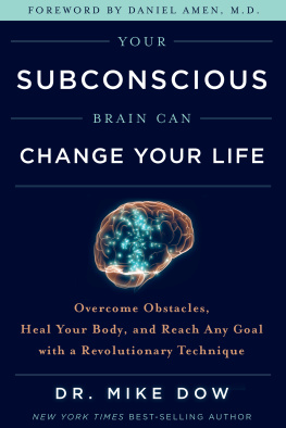 Mike Dow - Your subconscious brain can change your life : overcome obstacles, heal your body, and reach any goal with a revolutionary technique