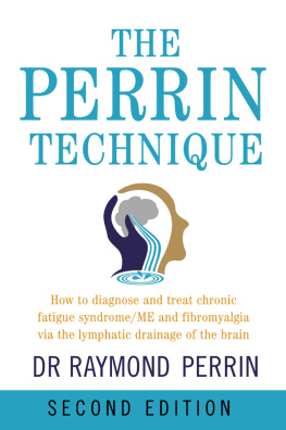Raymond Perrin The Perrin Technique: How to diagnose and treat CFS/ME and fibromyalgia via the lymphatic drainage of the brain, 2nd Ed.