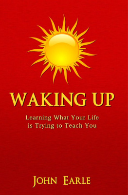 John Earle Waking Up, Learning What Your Life is Trying to Teach You