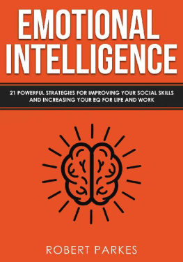 Robert Parkes Emotional Intelligence: 21 Powerful Strategies For Improving Your Social Skills And Increasing Your Eq For Life And Work