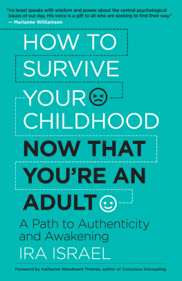 Ira Israel - How to Survive Your Childhood Now That Youre an Adult: A Path to Authenticity and Awakening