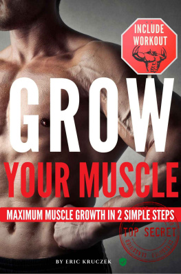 Eric Kruczek - GROW Your Muscle: Maximum Muscle Growth In 2 Simple Steps. Three Golden Rules of Bodybuilding. Include Workout & Nutrition Tips