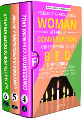 J. Covey - Secrets of Approaching a Woman, Keeping a Conversation, and Satisfying Her in Bed: How to Approach a Girl, Never Lack What to Talk, and Please Her to Orgasm During Sex (Mens Dating Advice Book 2)