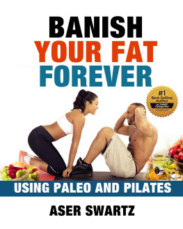 Aser Swartz - Banish Your Fat Forever Using Paleo and Pilates: Transform Your Body and Stay Fit Forever (Maximize Your Human Potential)