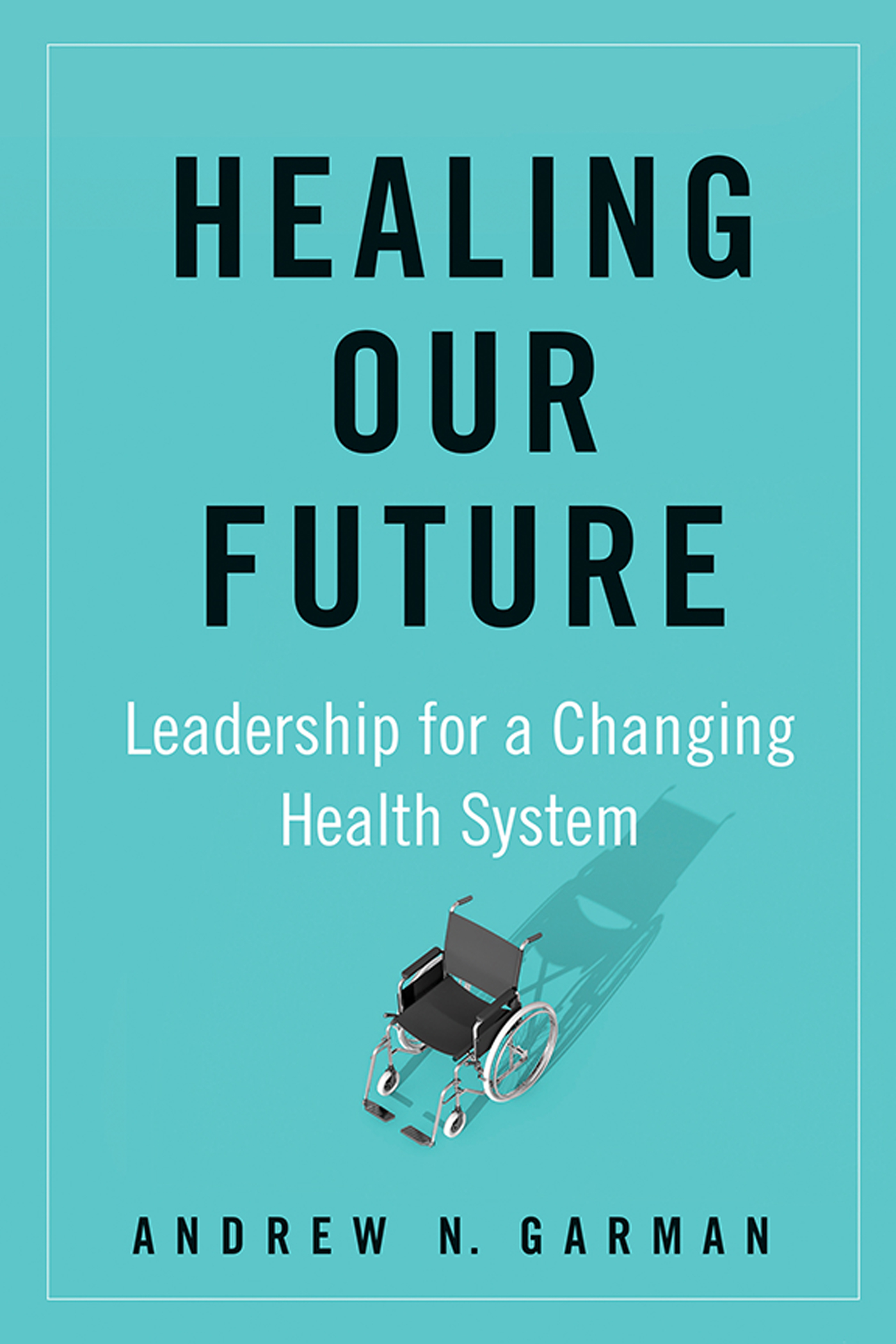 Praise for Healing Our Future The American healthcare system of the future - photo 1