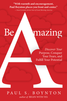 Paul S. Boynton Be Amazing: Discover Your Purpose, Conquer Your Fears, and Fulfill Your Potential