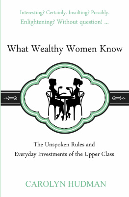 Carolyn Hudman What Wealthy Women Know: The Unspoken Rules and Everyday Investments of the Upper Class