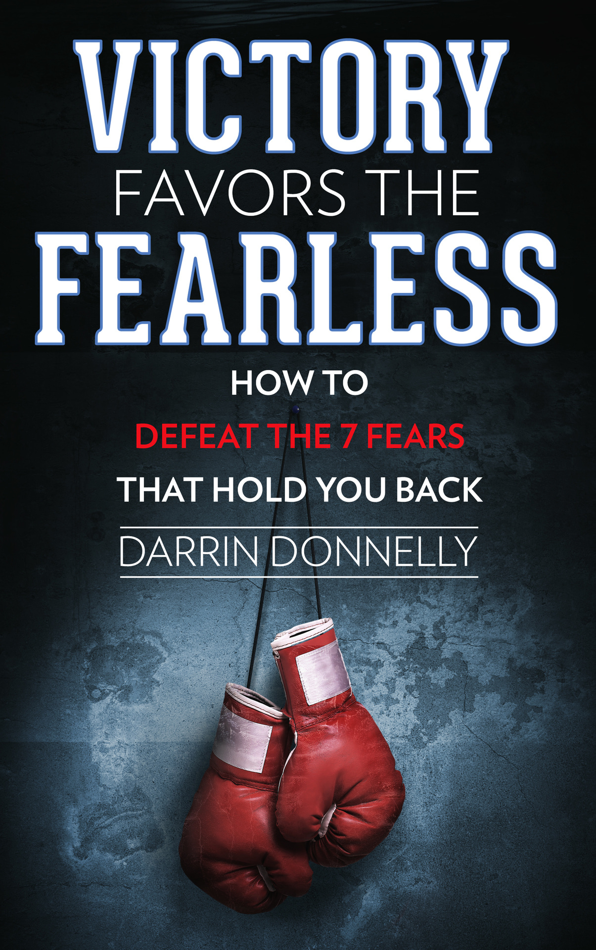 VICTORY FAVORS THE FEARLESS HOW TO DEFEAT THE 7 FEARS THAT HOLD YOU BACK Darrin - photo 1