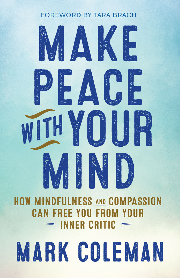 Praise for Make Peace with Your Mind by Mark Coleman When I first met Mark - photo 1